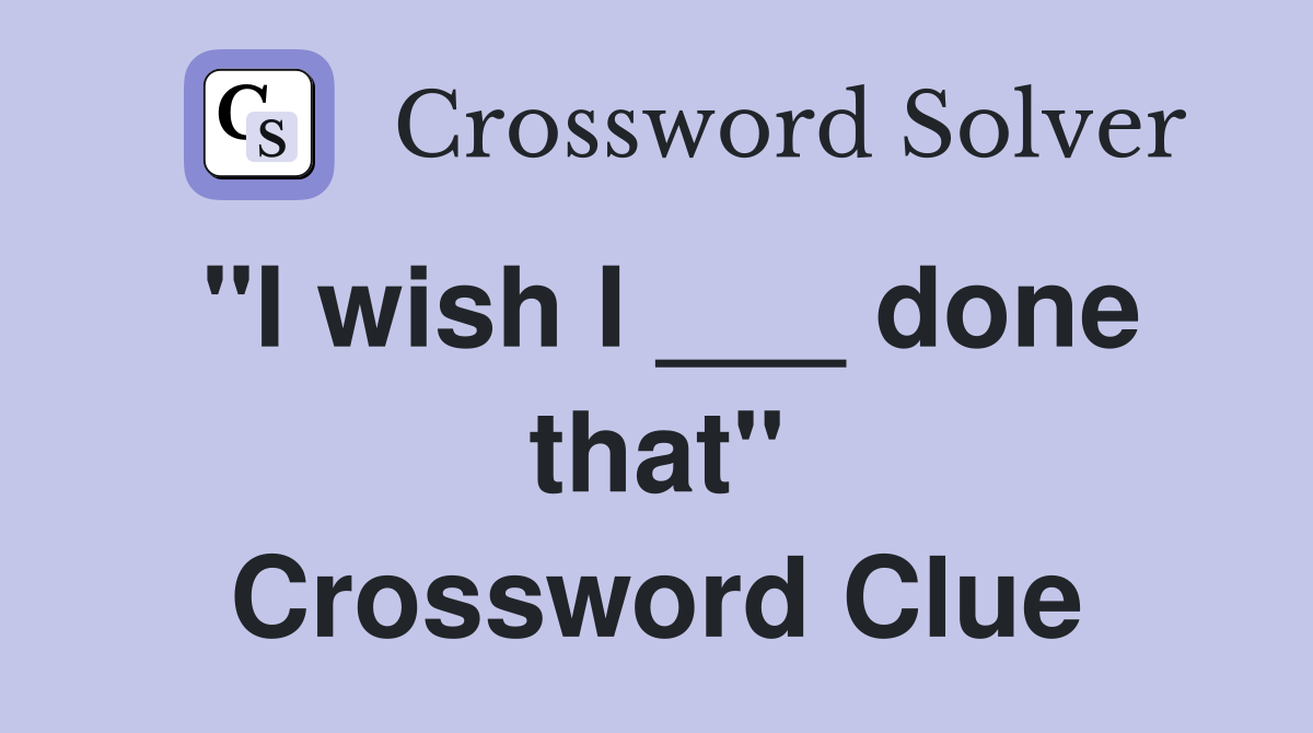 "I wish I ___ done that" Crossword Clue
