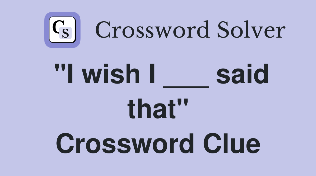 "I wish I ___ said that" Crossword Clue