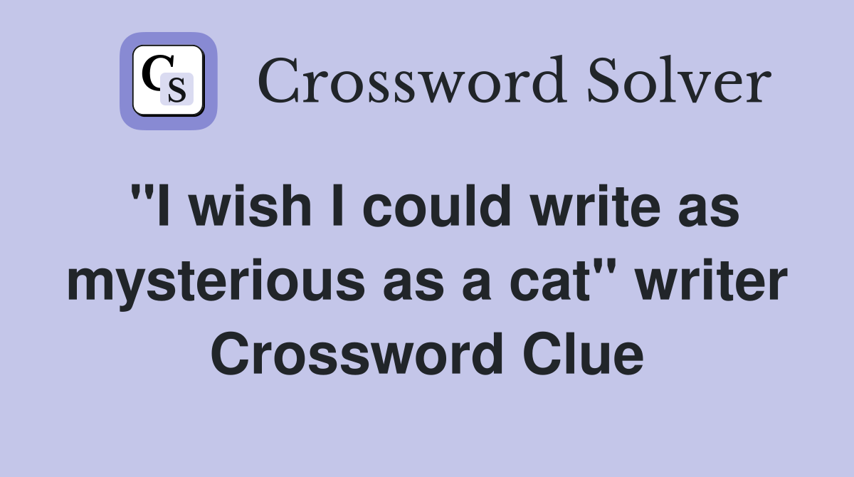 "I wish I could write as mysterious as a cat" writer Crossword Clue
