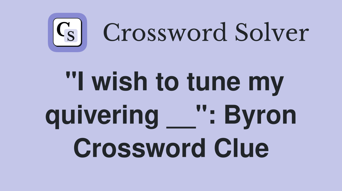 "I wish to tune my quivering __": Byron Crossword Clue