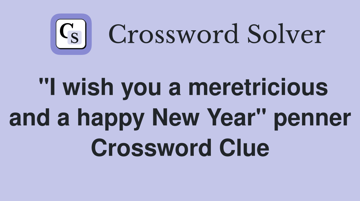 "I wish you a meretricious and a happy New Year" penner Crossword Clue