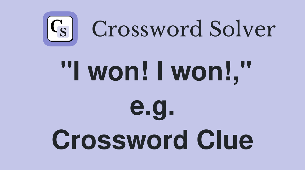 "I won! I won!," e.g. Crossword Clue