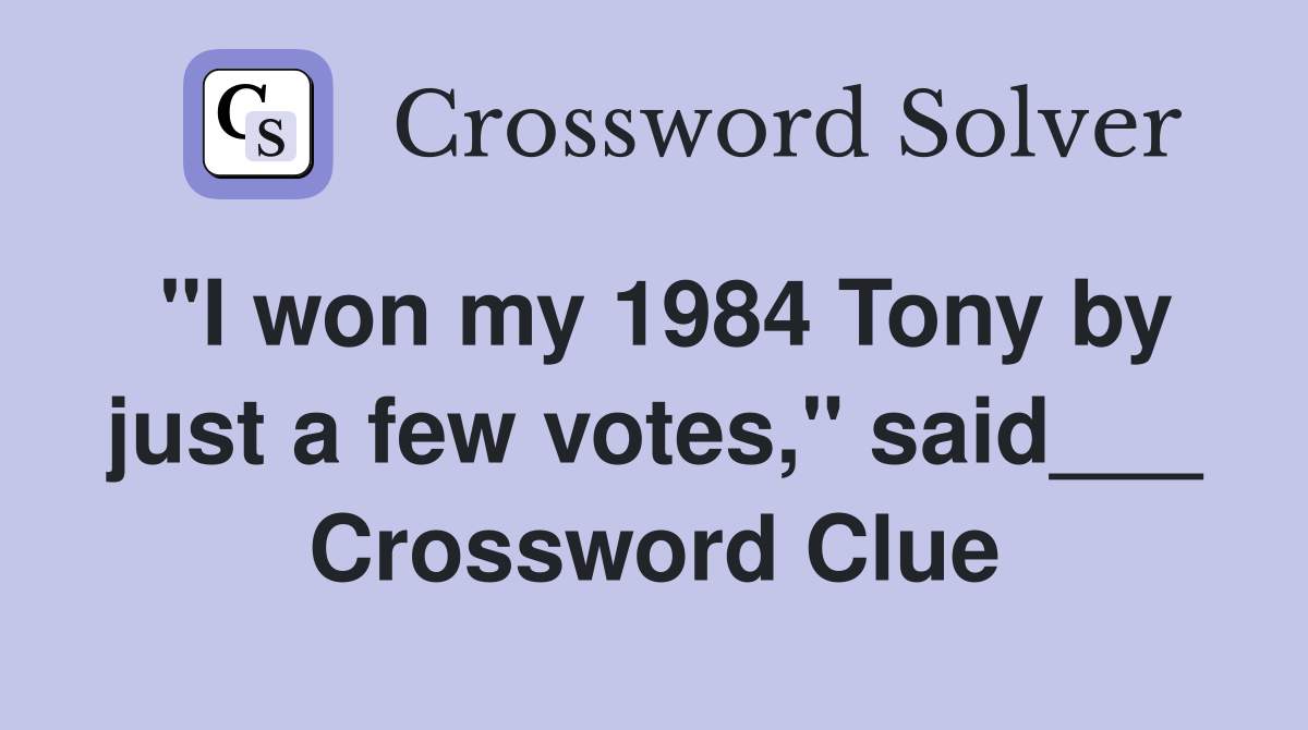 "I won my 1984 Tony by just a few votes," said___ Crossword Clue