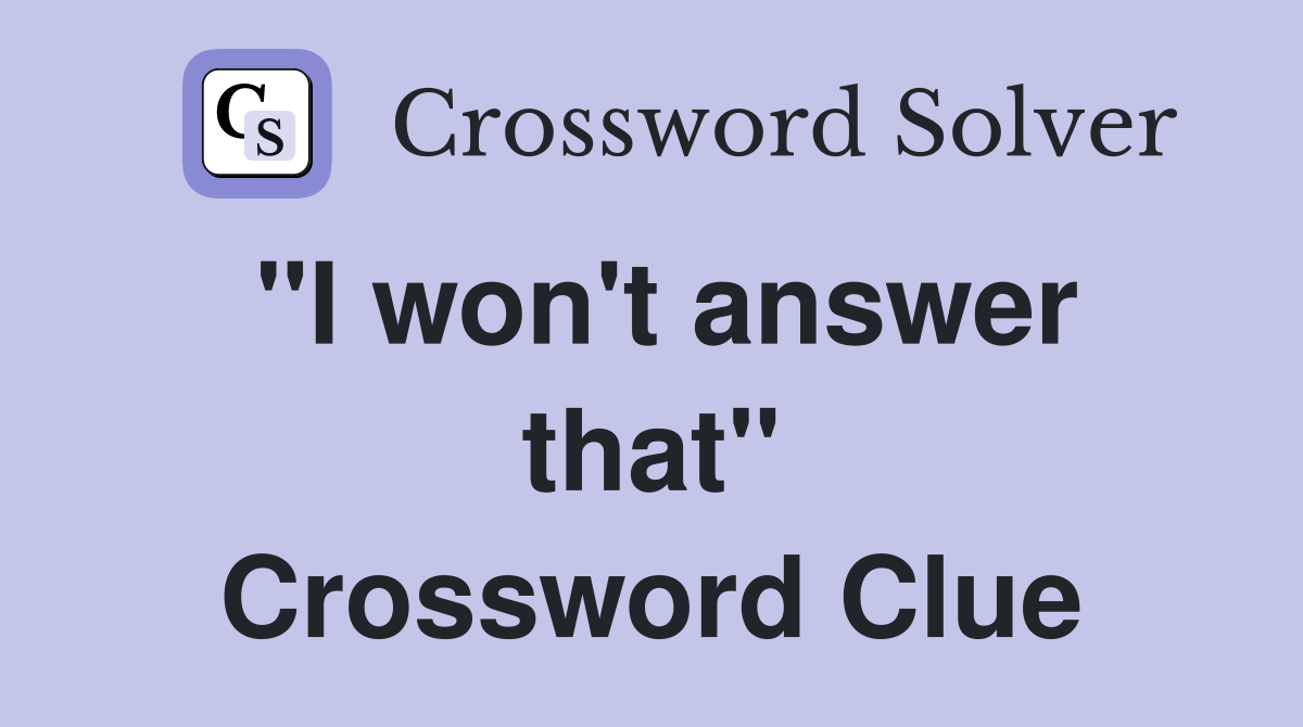 "I won't answer that" Crossword Clue