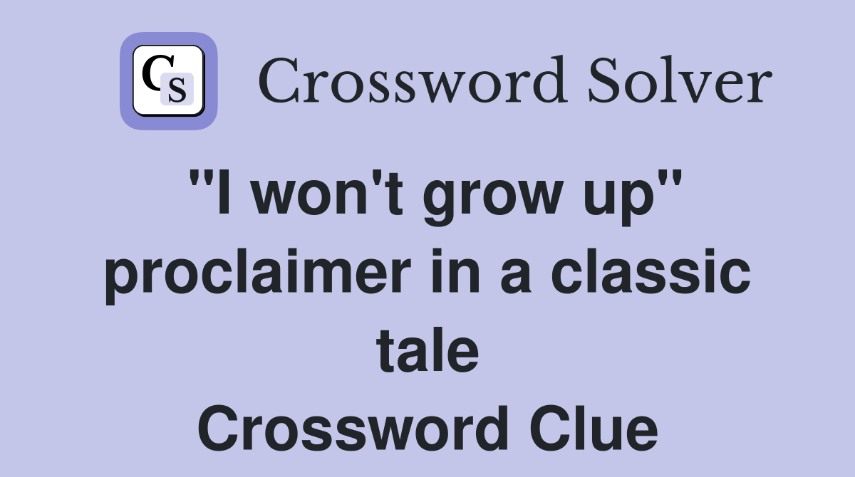 "I won't grow up" proclaimer in a classic tale Crossword Clue