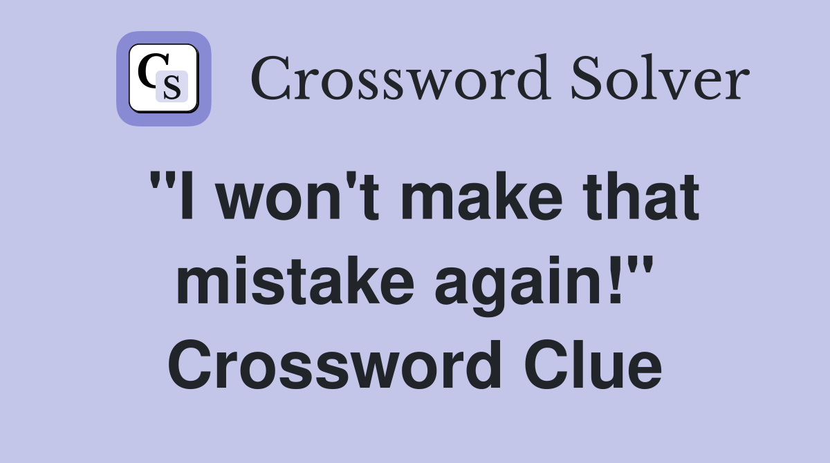 "I won't make that mistake again!" Crossword Clue