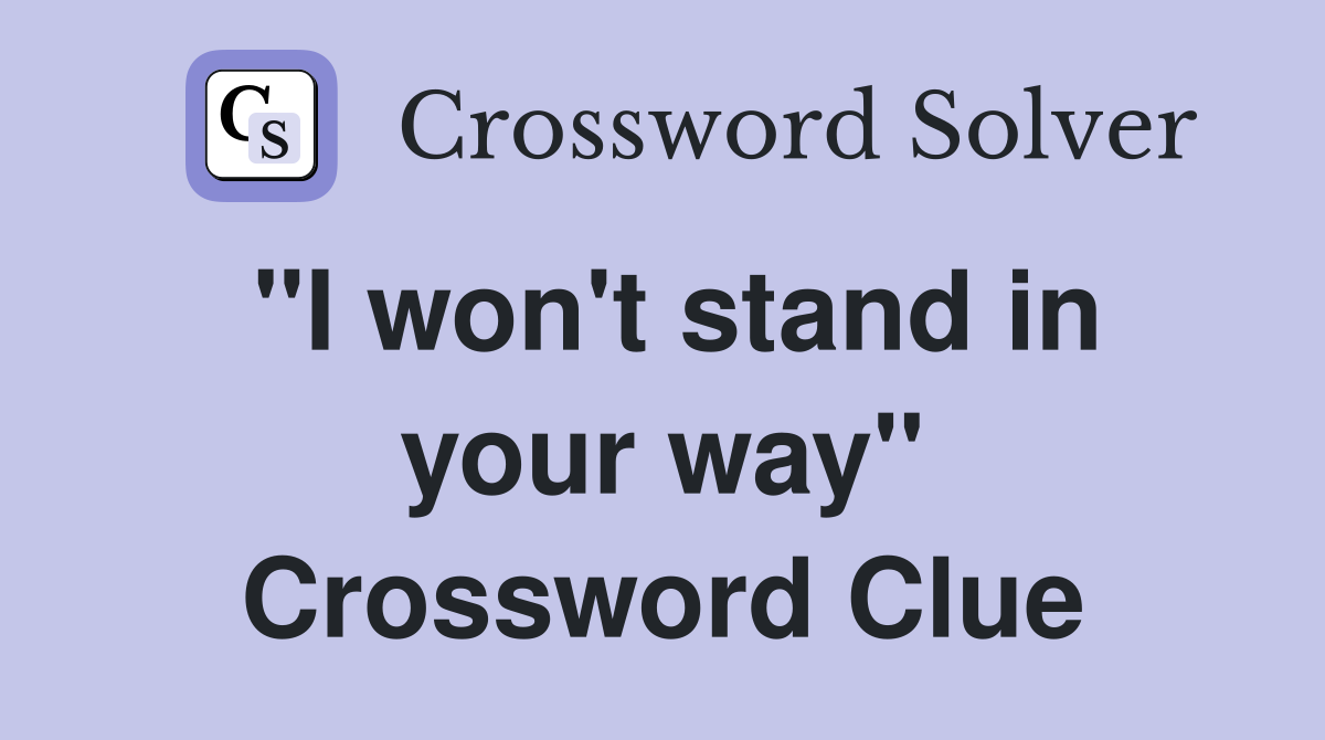 "I won't stand in your way" Crossword Clue