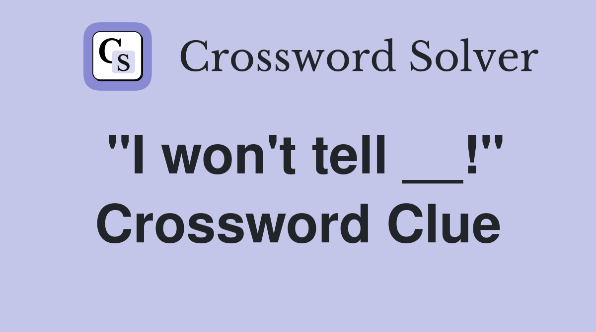 "I won't tell __!" Crossword Clue
