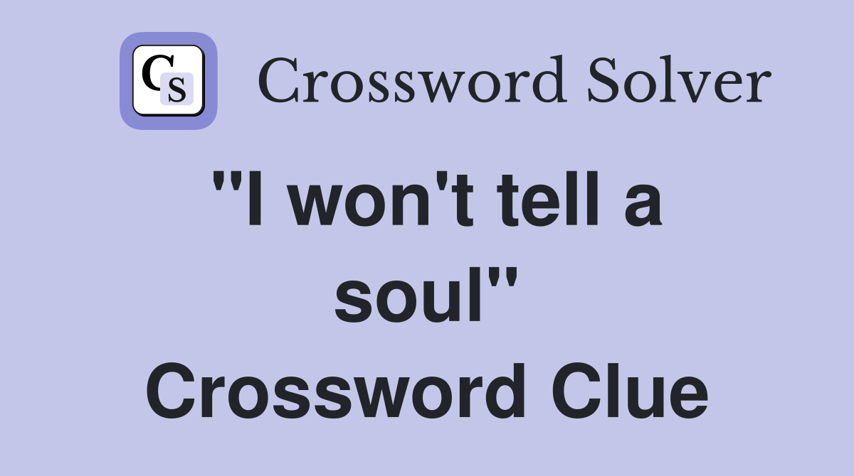 "I won't tell a soul" Crossword Clue