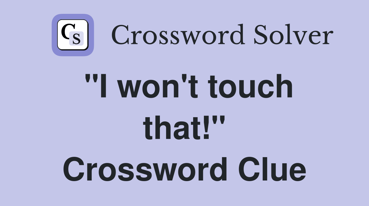 "I won't touch that!" Crossword Clue