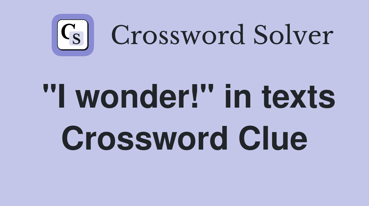 "I wonder!" in texts Crossword Clue