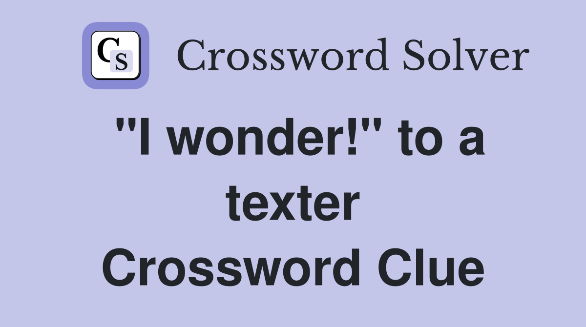 "I wonder!" to a texter Crossword Clue