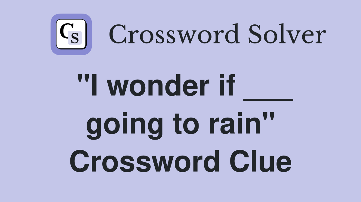 "I wonder if ___ going to rain" Crossword Clue