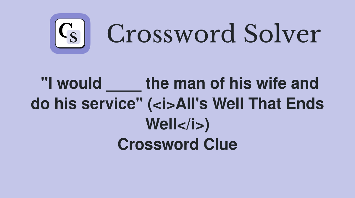 "I would ____ the man of his wife and do his service" (<i>All's Well That Ends Well</i>) Crossword Clue
