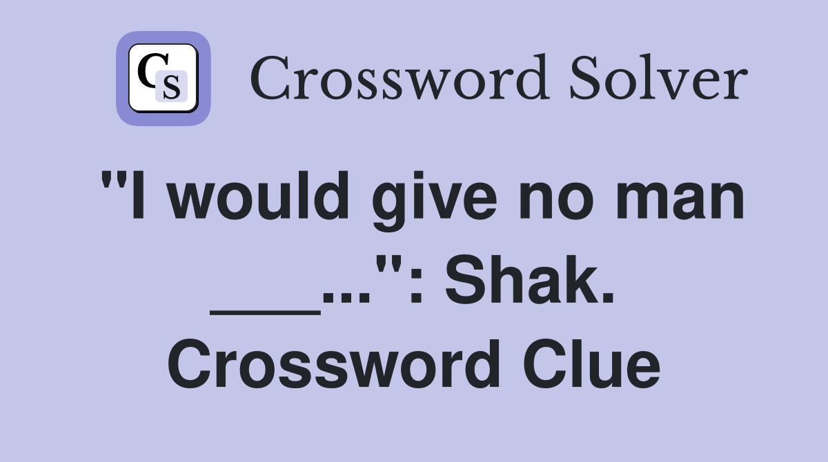 "I would give no man ___...": Shak. Crossword Clue