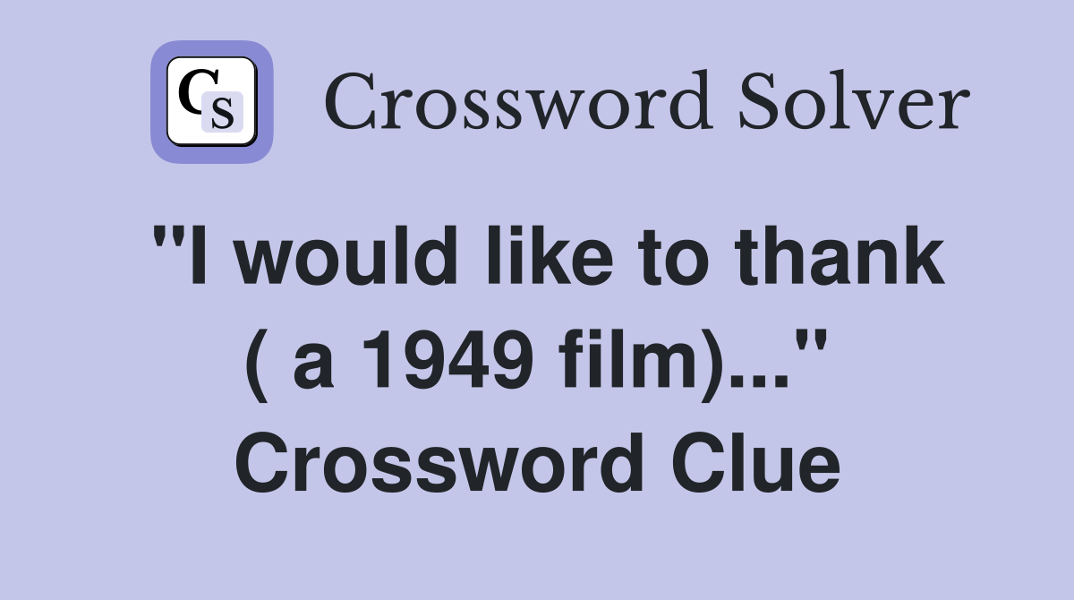 "I would like to thank ( a 1949 film)..." Crossword Clue