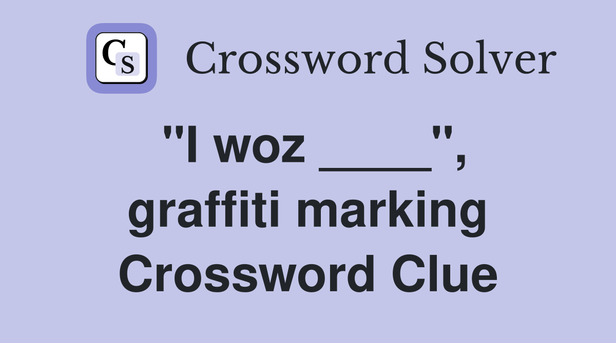 "I woz ____", graffiti marking Crossword Clue