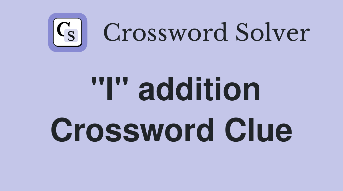 "I" addition Crossword Clue