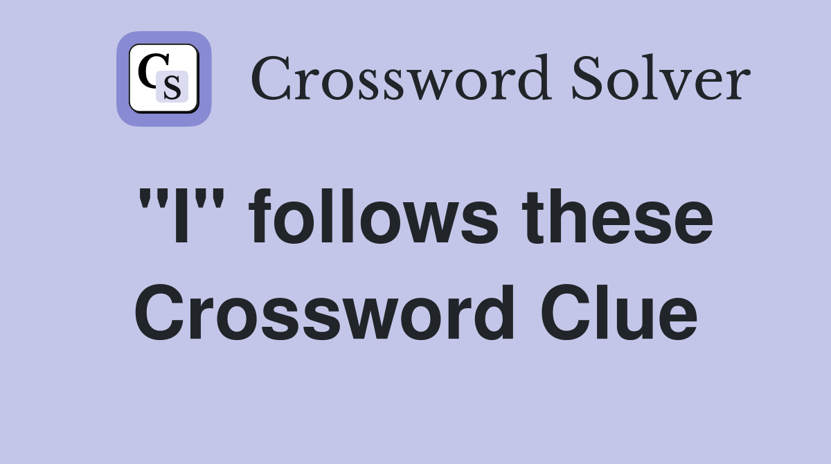 "I" follows these Crossword Clue