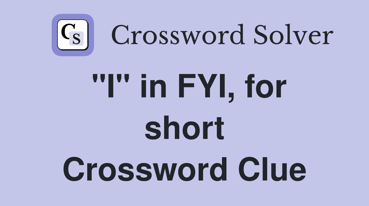 "I" in FYI, for short Crossword Clue