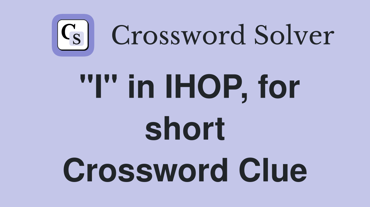 "I" in IHOP, for short Crossword Clue