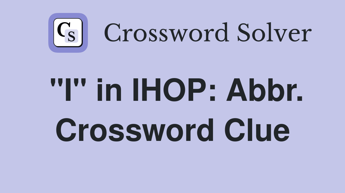 "I" in IHOP: Abbr. Crossword Clue