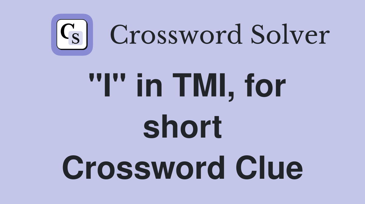"I" in TMI, for short Crossword Clue