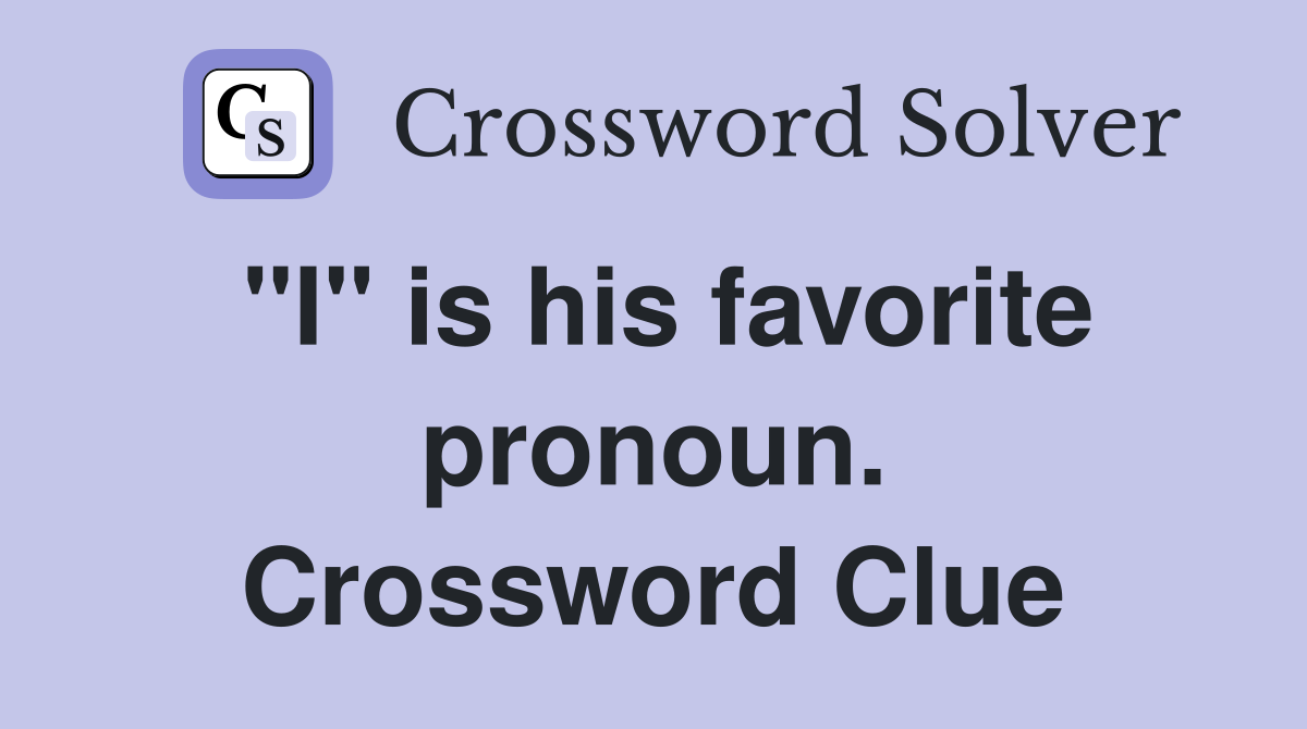 "I" is his favorite pronoun. Crossword Clue
