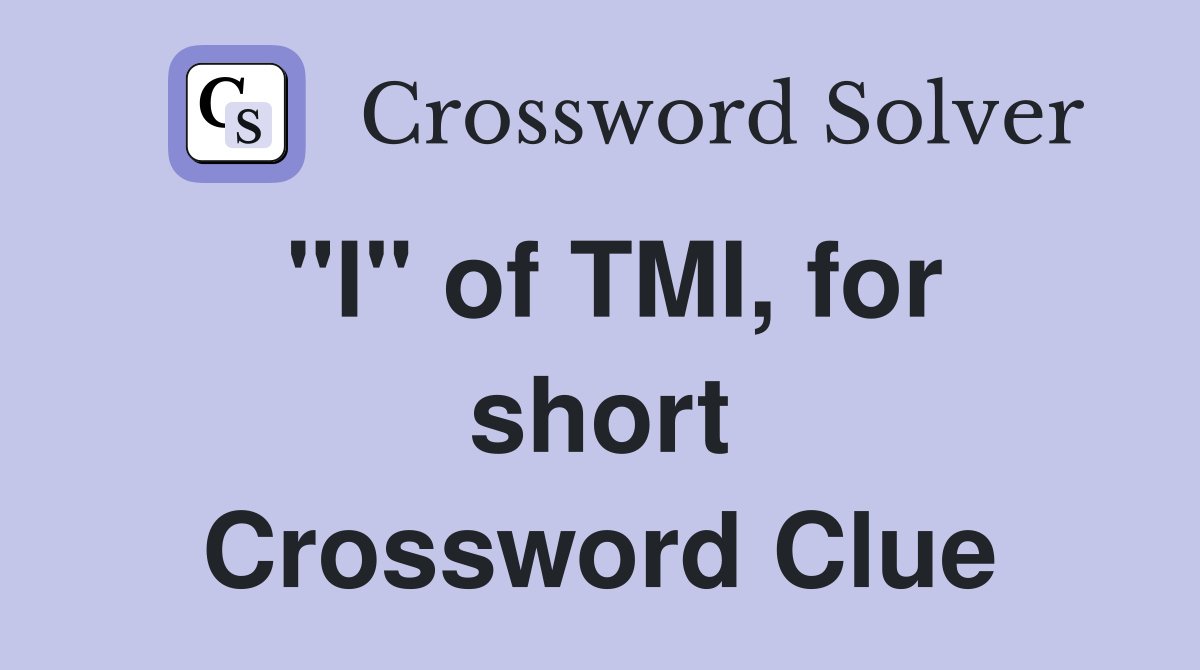 "I" of TMI, for short Crossword Clue