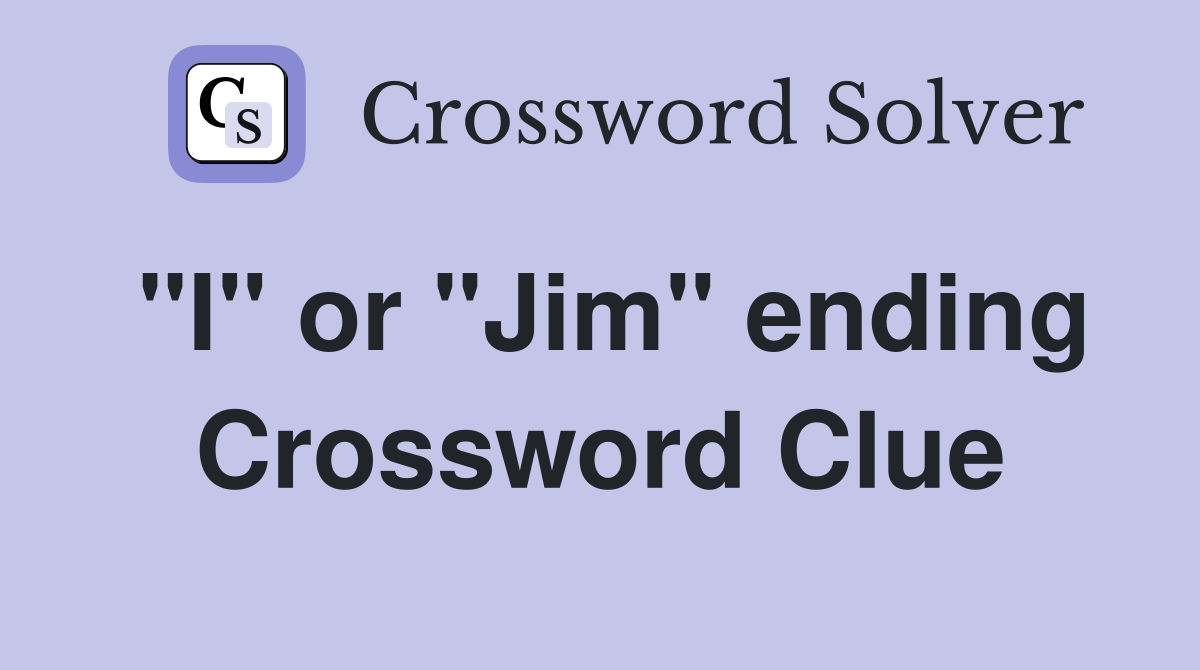 "I" or "Jim" ending Crossword Clue