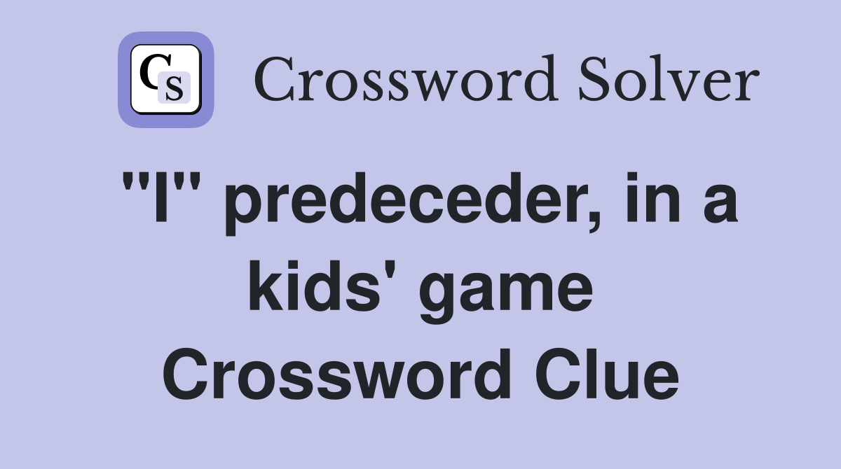 "I" predeceder, in a kids' game Crossword Clue