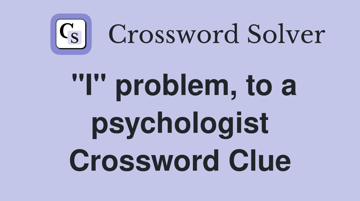 "I" problem, to a psychologist Crossword Clue