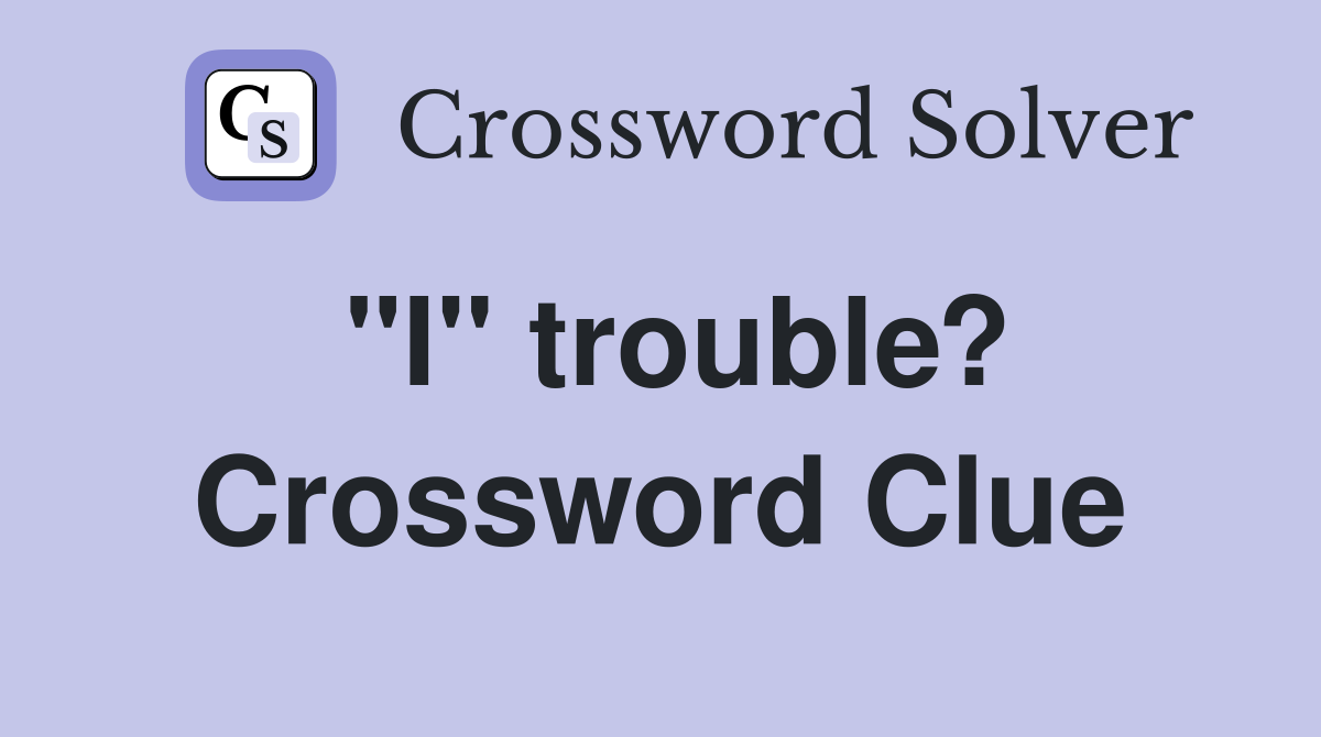 "I" trouble? Crossword Clue
