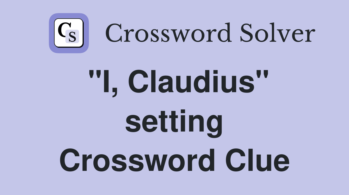 "I, Claudius" setting Crossword Clue