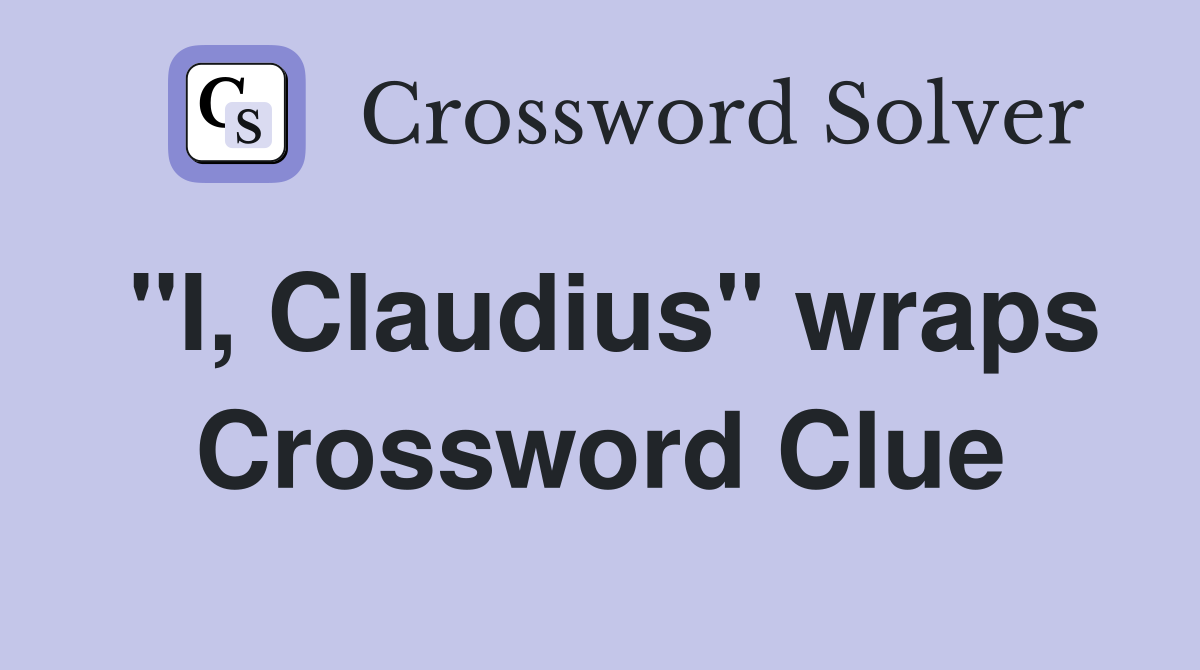 "I, Claudius" wraps Crossword Clue