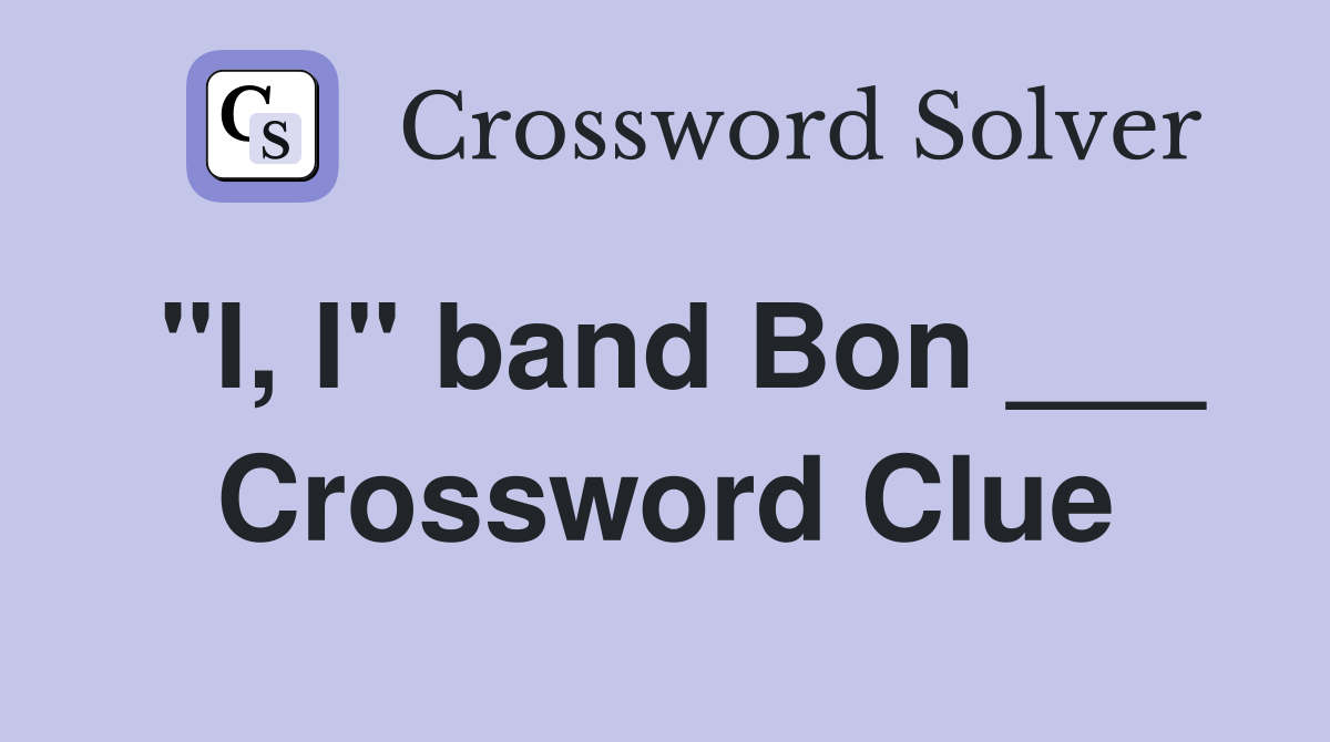 "I, I" band Bon ___ Crossword Clue