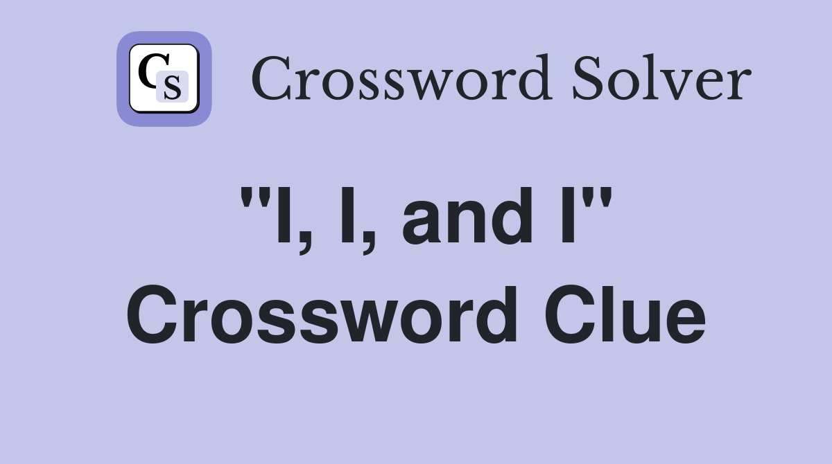"I, I, and I" Crossword Clue