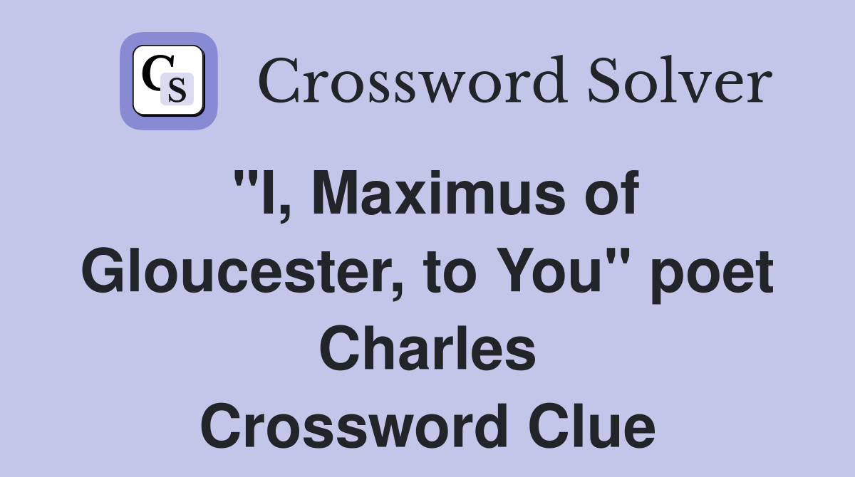 "I, Maximus of Gloucester, to You" poet Charles Crossword Clue