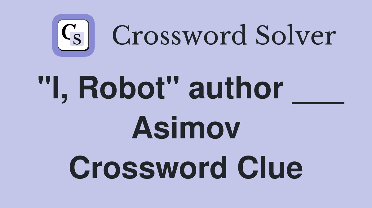 "I, Robot" author ___ Asimov Crossword Clue