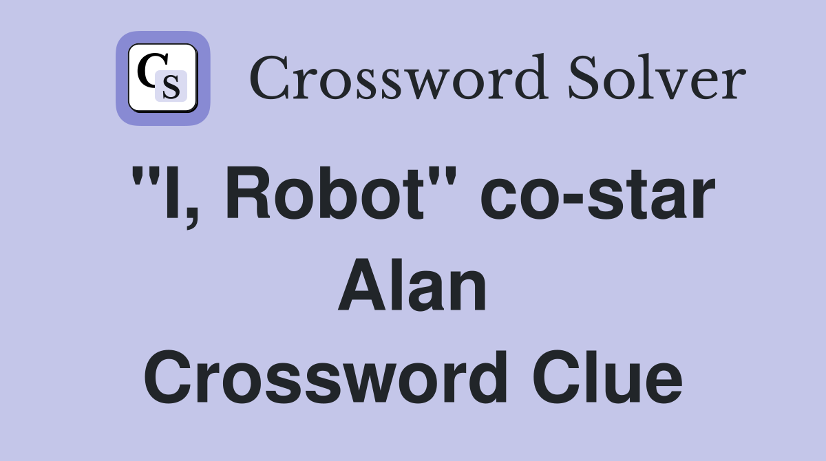 "I, Robot" co-star Alan Crossword Clue