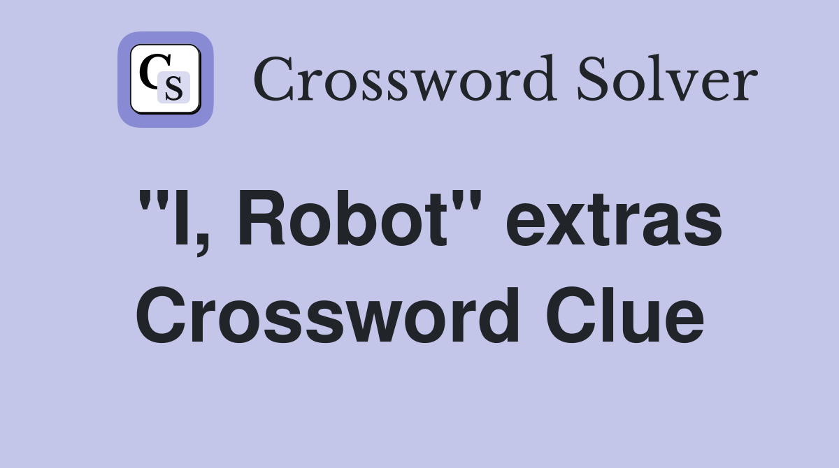 "I, Robot" extras Crossword Clue