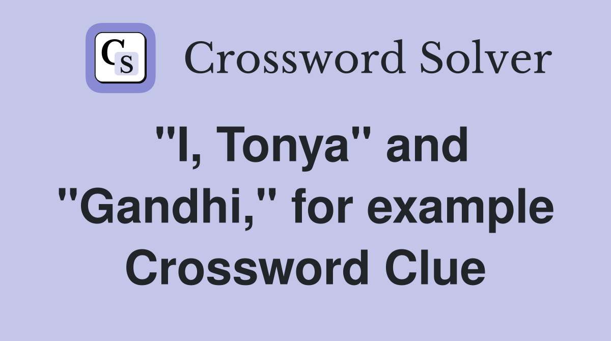 "I, Tonya" and "Gandhi," for example Crossword Clue