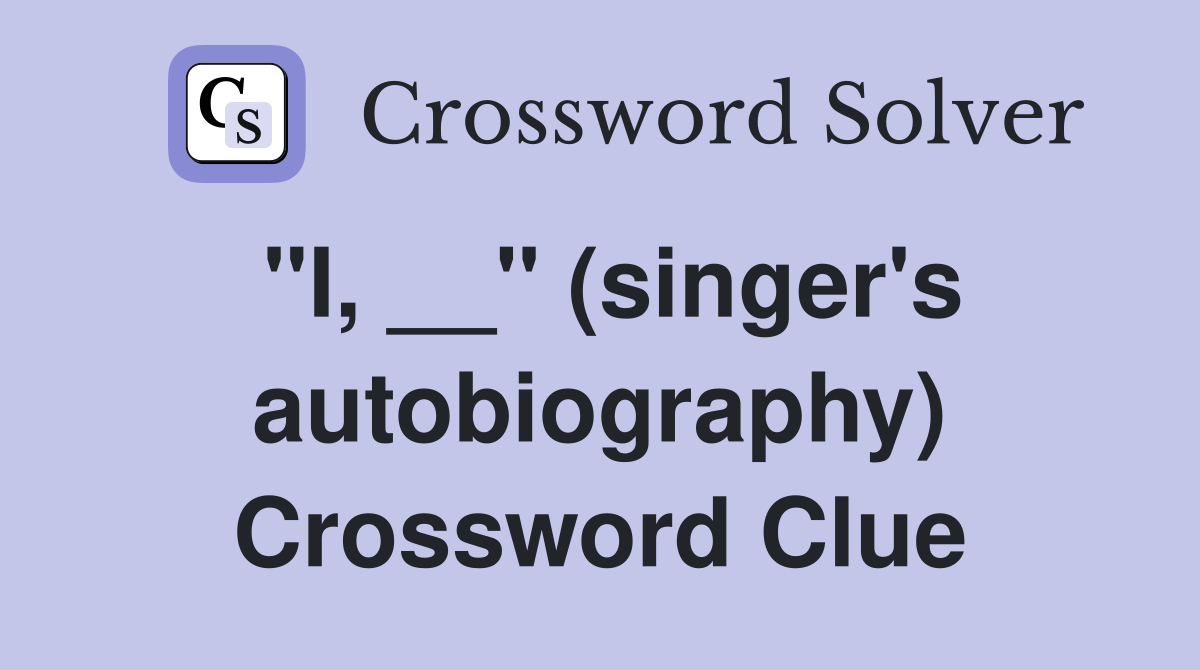 "I, __" (singer's autobiography) Crossword Clue