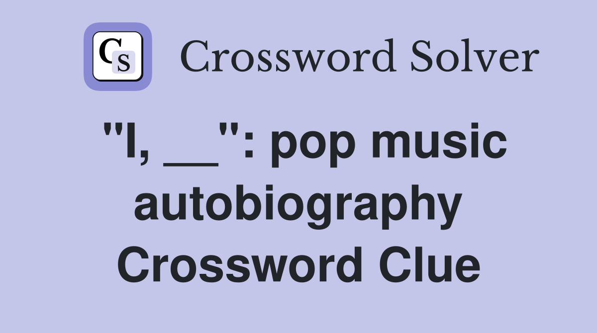 "I, __": pop music autobiography Crossword Clue