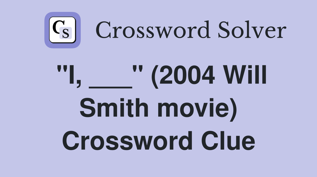 "I, ___" (2004 Will Smith movie) Crossword Clue