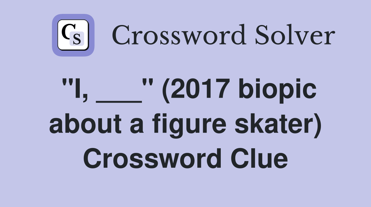 "I, ___" (2017 biopic about a figure skater) Crossword Clue