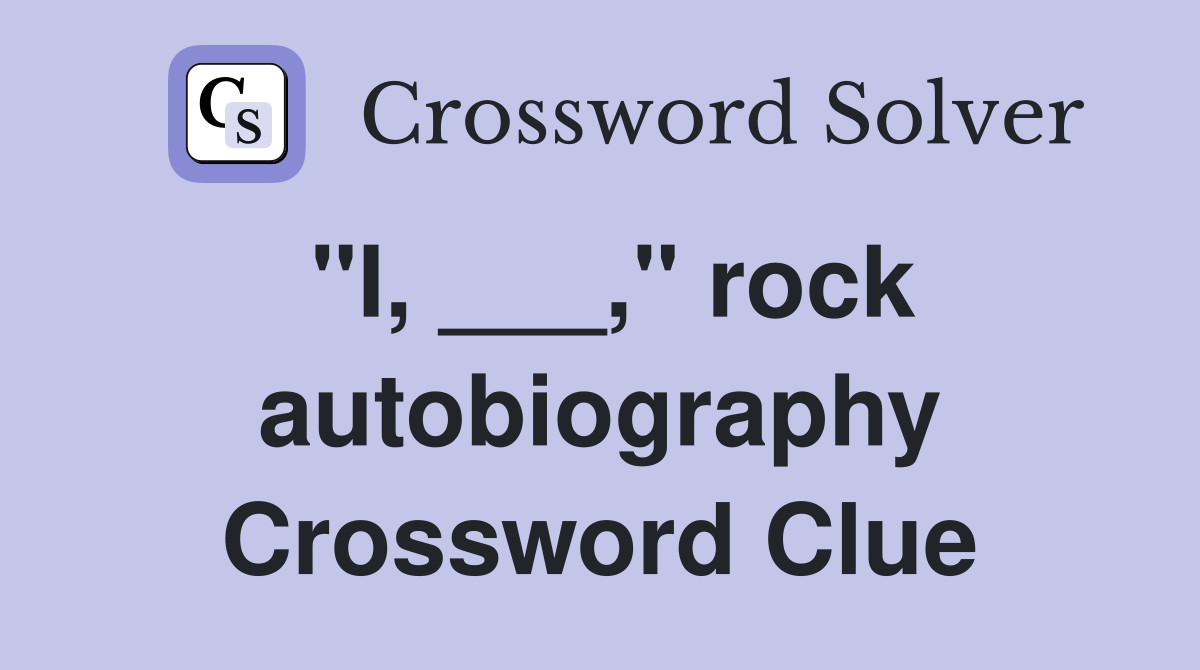 "I, ___," rock autobiography Crossword Clue