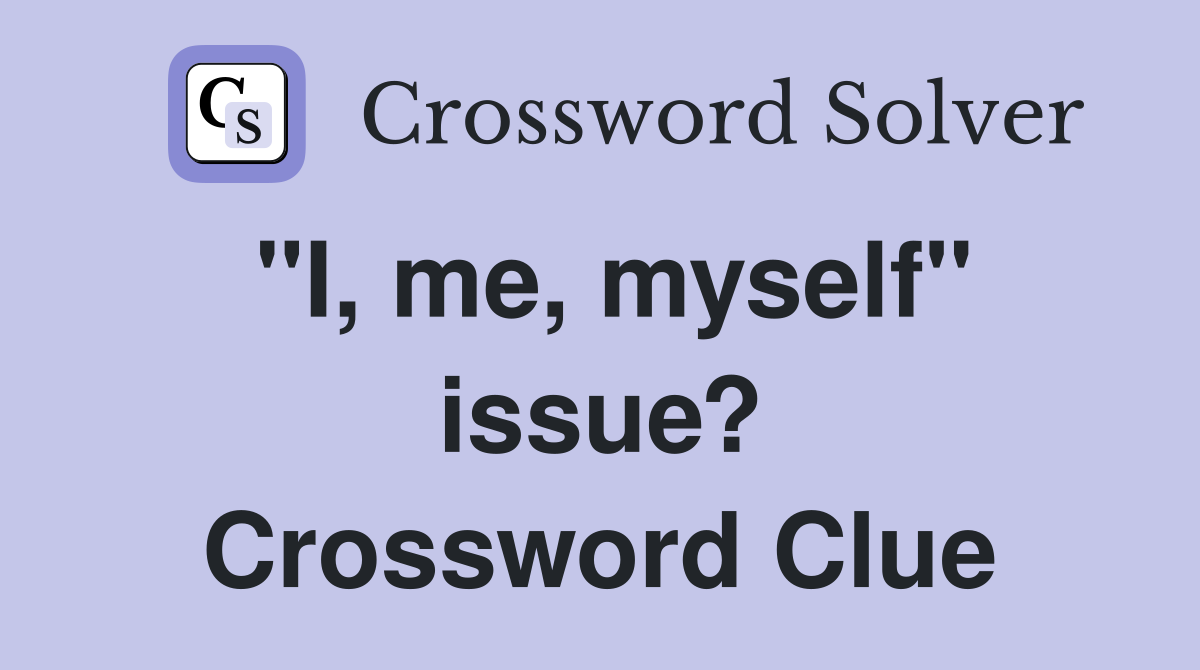 "I, me, myself" issue? Crossword Clue