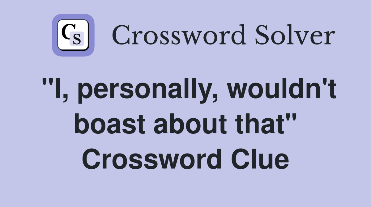 "I, personally, wouldn't boast about that" Crossword Clue