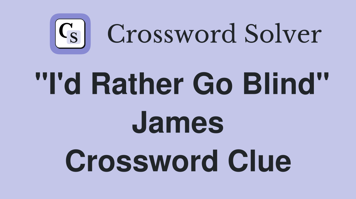 "I'd Rather Go Blind" James Crossword Clue